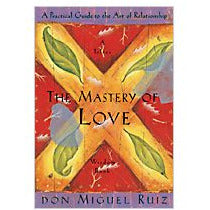 "The Mastery of Love" A Practical Guide to the Art of Relationship by Don Miguel Ruiz