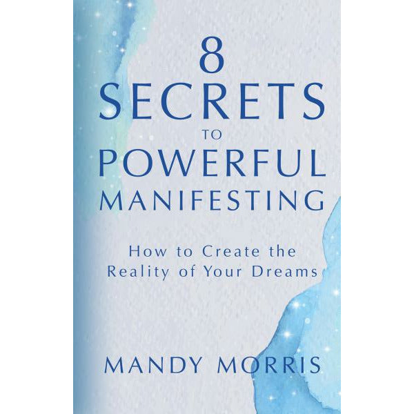 8 SECRETS TO POWERFUL MANIFESTING: How To Create The Reality Of Your Dreams (H) by  Morris, Mandy