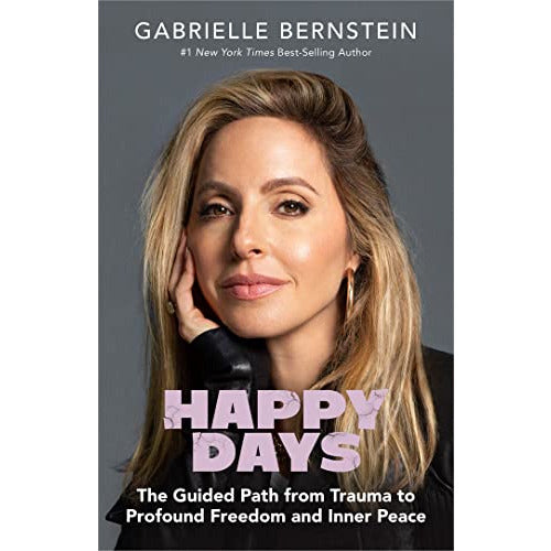 Happy Days: The Guided Path from Trauma to Profound Freedom and Inner Peace Bernstein, Gabrielle