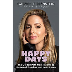 Happy Days: The Guided Path from Trauma to Profound Freedom and Inner Peace Bernstein, Gabrielle