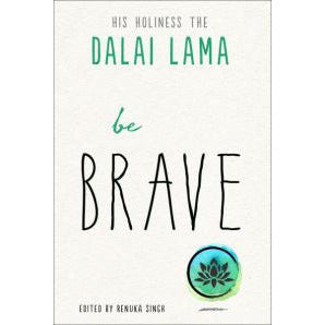 BE BRAVE by H.H. The Dalai Lama and Renuka Singh