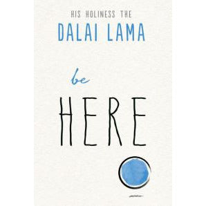 BE HERE by H.H. The Dalai Lama