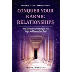 CONQUER YOUR KARMIC RELATIONSHIPS: Heal Spiritual Trauma To Open Your Heart & Restore Your Soul by Tracee Dunblazier