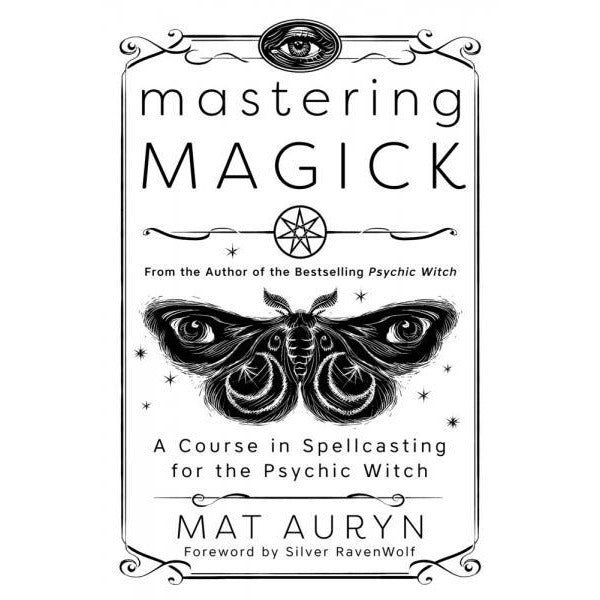 MASTERING MAGICK: A Course In Spellcasting For The Psychic Witch by Mat Auryn