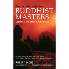 The Wisdom of the Buddhist Masters: Common and Uncommon Sense: by Robert Sachs