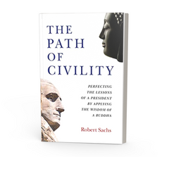 The Path of Civility: Perfecting the Lessons of a President by Applying the Wisdom of a Buddha: by Robert Sachs