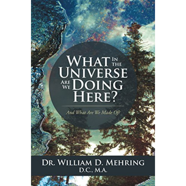 "What in the Universe are We Doing Here?" - Dr. William D. Mehring, D.C.