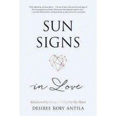 SUN SIGNS IN LOVE: Relationship Compatibility By The Stars by Desiree Roby Antila