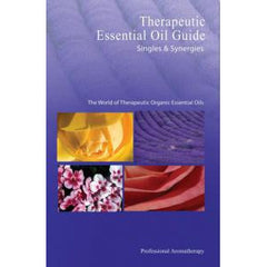 THERAPEUTIC ESSENTIAL OIL GUIDE: Singles & Synergies--The World Of Therapeutic Organic Essential Oils