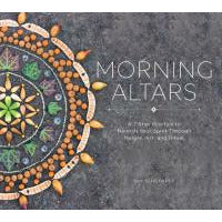 MORNING ALTARS: A 7-Step Practice To Nourish Your Spirit Through Nature, Art & Ritual (H) by  Schildkret, Day
