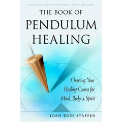 BOOK OF PENDULUM HEALING: Charting Your Healing Course For Mind, Body & Spirit by: Joan Rose Staffan