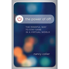 "The Power of Off: The Mindful Way to Stay Sane in a Virtual World" - Nancy Collier