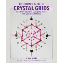 ULTIMATE GUIDE TO CRYSTAL GRIDS: Transform Your Life Using The Power Of Crystals & Stones