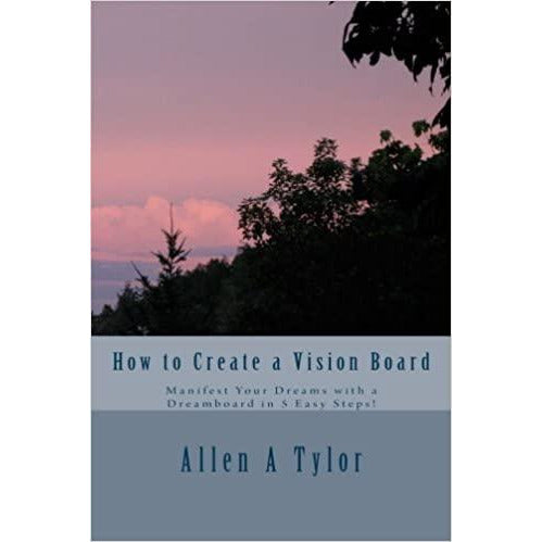 "How to Create a Vision Board" - Allen A. Tylor